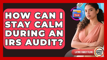 How Can I Stay Calm During An IRS Audit? - Latino Family Filing