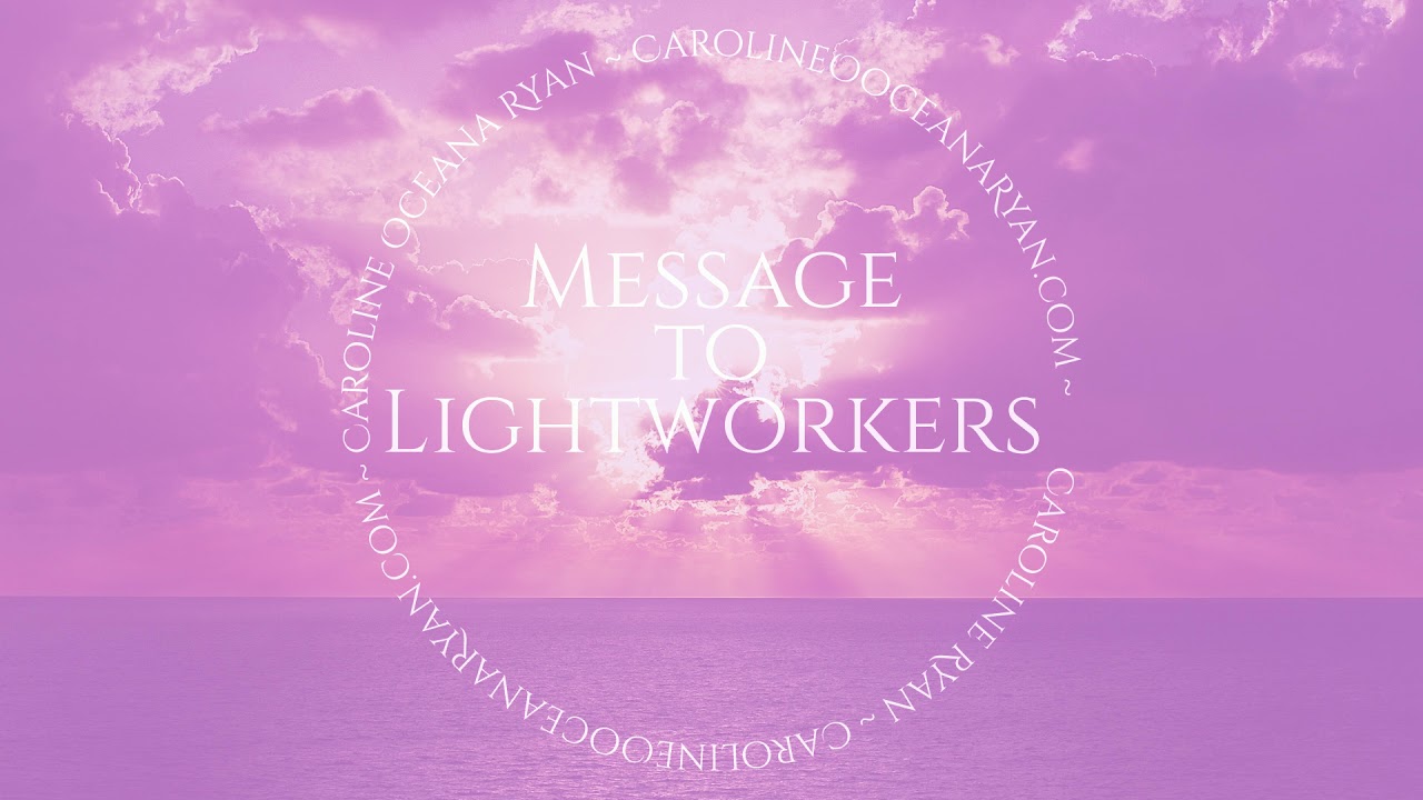 A Message to Lightworkers – March 26 2018 Caroline Oceana Ryan