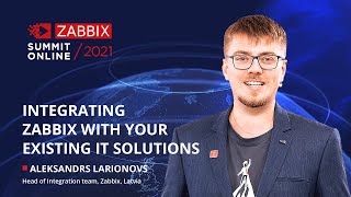 Integrating Zabbix with existing IT solutions by Aleksandrs Larionovs / Zabbix Summit Online 2021