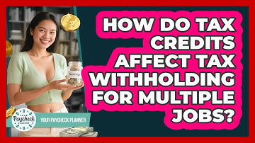 How Do Tax Credits Affect Tax Withholding For Multiple Jobs? - Your Paycheck Planner