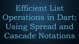 Efficient List Operations in Dart: Using Spread and Cascade Notations
