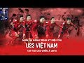 NHÌN LẠI HÀNH TRÌNH KỲ DIỆU CỦA U23 VIỆT NAM TẠI VCK U23 CHÂU Á 2018