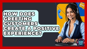 How Does Greeting Customers Create A Positive Experience? - Customer Support Coach