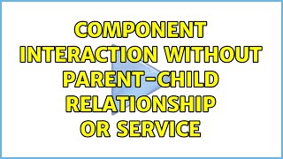 component interaction without parent-child relationship or service