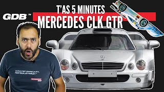 T'AS 5 MINUTES : LA MERCEDES-BENZ CLK GTR