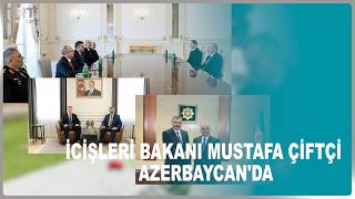 İCİŞLERİ BAKANI MUSTAFA ÇİFTÇİ AZERBAYCAN'DA
