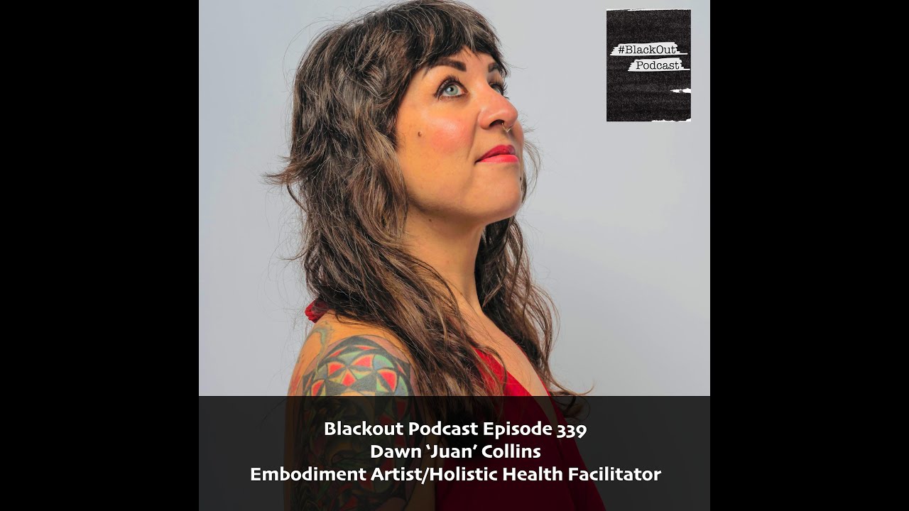 Blackout Podcast Episode 339: Dawn ‘Juan’ Collins - Embodiment Artist/Holistic Health Facilitator