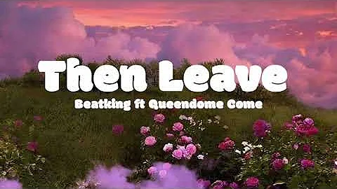 Then Leave by BeatKing ft. Queendome Come(Lyrics)