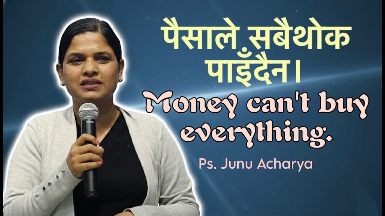 पैसाले सबैथोक पाइँदैन।MONEY CANNOT BUY  EVERYTHINGPS JUNU ACHARYA NEPAL CHRISTAN BACHAN