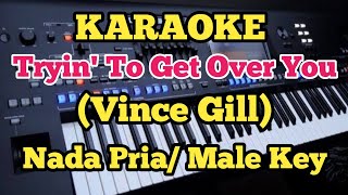 Trying' To Get Over You (Karaoke) ||Vince Gill - Male||Nada Pria