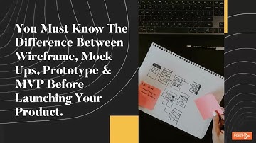 The Difference Between Wireframe, MockUps, & Prototype MVP - How To Choose The Right One For Product