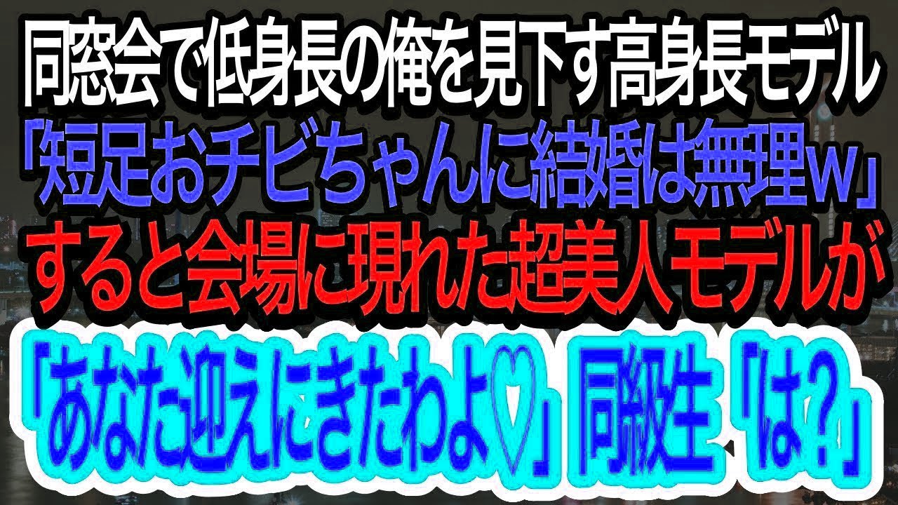 【スカッとする話】同窓会で低身長の俺を見下す高身長モデル「短足おチビちゃんには結婚は無理ｗ」⇨すると会場に超美人モデルが現れ「あなた迎えに来たわよ♡」同級生「は？」【朗読】【感動する話】【修羅場】