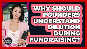 Why Should Founders Understand Dilution During Fundraising? - Founders Supporting Founders
