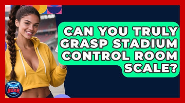 Can You Truly Grasp Stadium Control Room Scale? - Where the Fans Roar