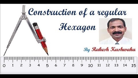 CONSTRUCTION OF A REGULAR HEXAGON By Rakesh Kushwaha