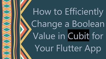 How to Efficiently Change a Boolean Value in Cubit for Your Flutter App