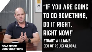'Do it right, right now!' - Stuart Williams, Rolux CEO - EP2 Boardroom Conversations. 'Do it right, right now!' - Stuart Williams, Rolux CEO - EP2 Boardroom Conversations.