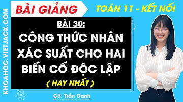Toán 11 Bài 30: Công thức nhân xác suất cho hai biến cố độc lập | Kết nối tri thức (HAY NHẤT)