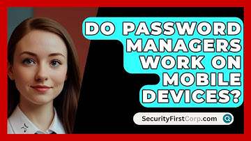 Do Password Managers Work On Mobile Devices? - SecurityFirstCorp.com