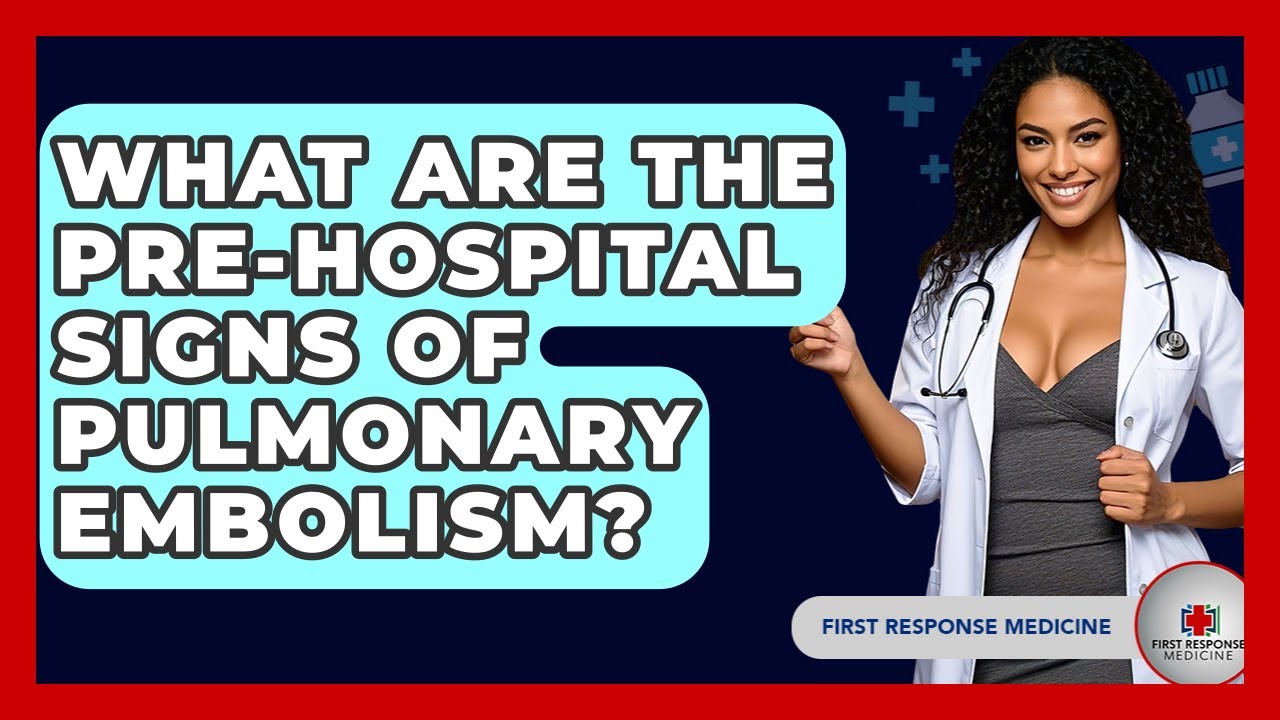 What Are The Pre-hospital Signs Of Pulmonary Embolism? - First Response Medicine