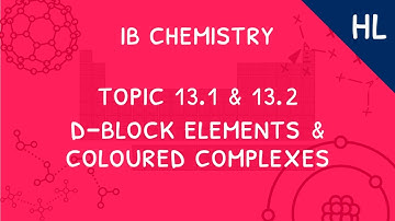 IB Chemistry Topic 13.1 & 13.2 (HL): Oxidation States, D-Block, Complex Ions & Coloured Complexes