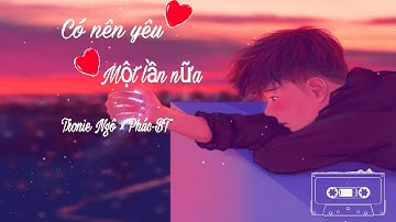 Có Nên Yêu Một Lần Nữa - Tronie Ngô × Phúc-BT
