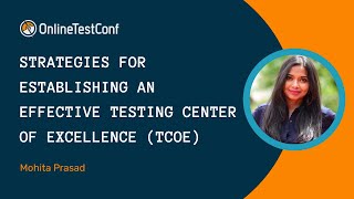 Strategies for Establishing an Effective Testing Center of Excellence - Mohita Prasad | OTC 2023