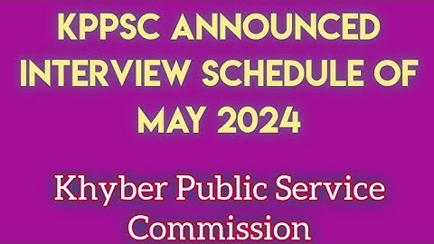 KPPSC announced interview schedule of May 2024...Khyber Public Service Commission