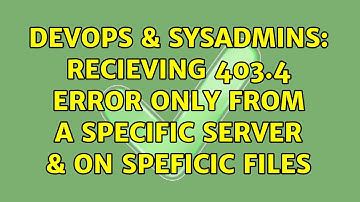 DevOps & SysAdmins: Recieving 403.4 Error only from a specific server & on speficic files