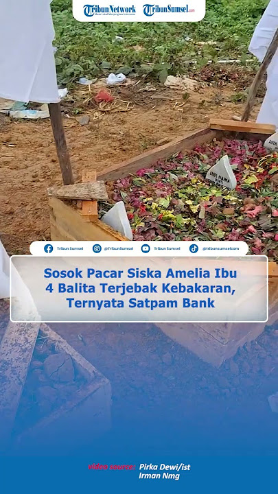 Sosok Pacar Siska Amelia Ibu 4 Balita Terjebak Kebakaran, Ternyata Satpam Bank, Suami Tak Berani