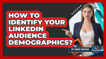 How To Identify Your LinkedIn Audience Demographics?