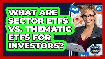 What Are Sector ETFs Vs. Thematic ETFs For Investors? - Stock and Options Playbook