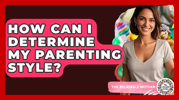 How Can I Determine My Parenting Style? - The Relatable Mother