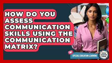 How Do You Assess Communication Skills Using The Communication Matrix? - Special Education Learning