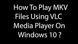 How To Play MKV Files  Using VLC Media Player On Windows 10 ? screenshot 3