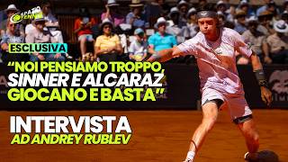 Rublev Sinner E Alcaraz Giocano, Noi Pensiamo Troppo Intervista Esclusiva