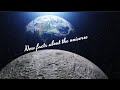 New facts about the universe; How Earth come into being.