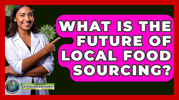 What Is The Future Of Local Food Sourcing? - Earth Science Answers