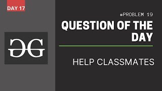 Day 17 Help Classmates 30 days of code of challenge Geekforgeeks