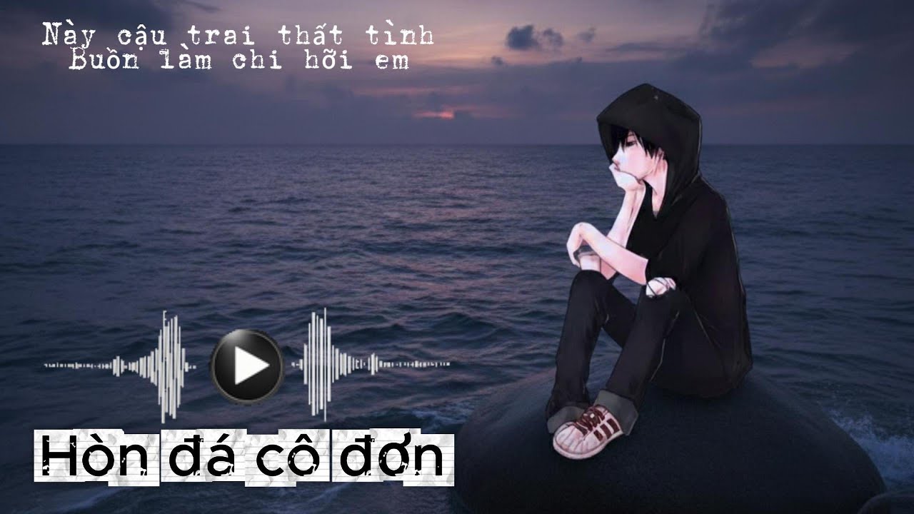 Hòn đá cô đơn (2026 Ver.) - này cậu trai trai thất tình...buồn làm chi hơi em...