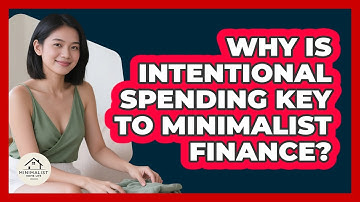 Why Is Intentional Spending Key To Minimalist Finance? - Minimalist Home Life