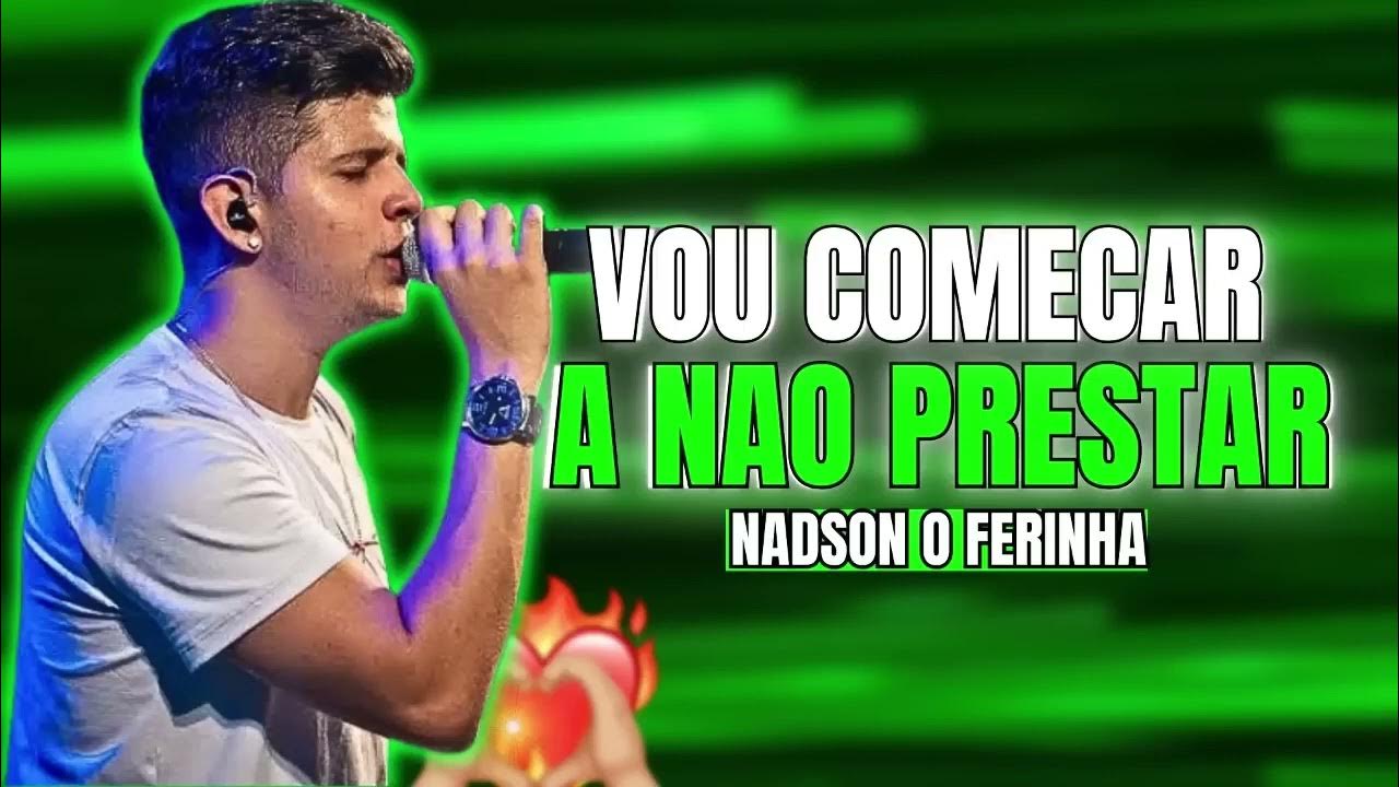 VOU COMECAR A NAO PRESTAR NADSON O FERINHA YouTube VOU COMECAR A NAO PRESTAR NADSON O FERINHA YouTube
