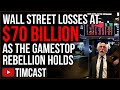 Wall Street PANICKING As Losses Top $70 Billion, GameStop Rebellion WINNING And Nuking Manipulators