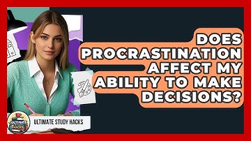 Does Procrastination Affect My Ability To Make Decisions? - Ultimate Study Hacks