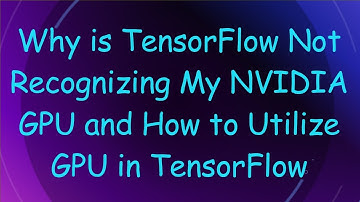 Why is TensorFlow Not Recognizing My NVIDIA GPU and How to Utilize GPU in TensorFlow