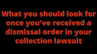 What you should look for once you've received a dismissal order in your collection lawsuit