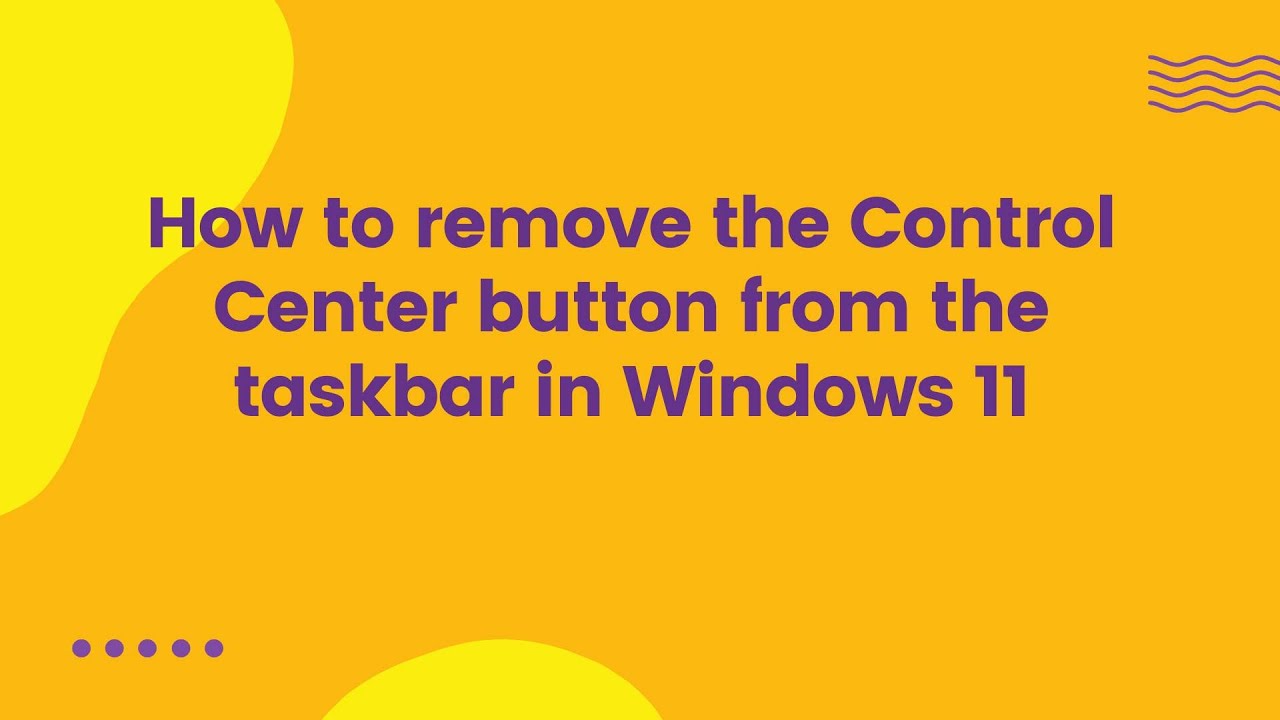 How to remove the Control Center button from the taskbar in Windows 11 ...