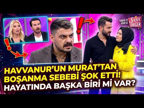 SANA DEĞER HAVANURUN MURAATDAN BOŞANMAK SEBEBİ ŞOK ETTİ HAYATINDA BİRİMİ VAR