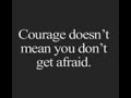 Courage Doesn’t Mean U Don’t Get Afraid!