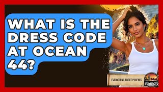 What Is The Dress Code At Ocean 44? - Everything About Phoenix